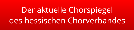 Der aktuelle Chorspiegel des hessischen Chorverbandes